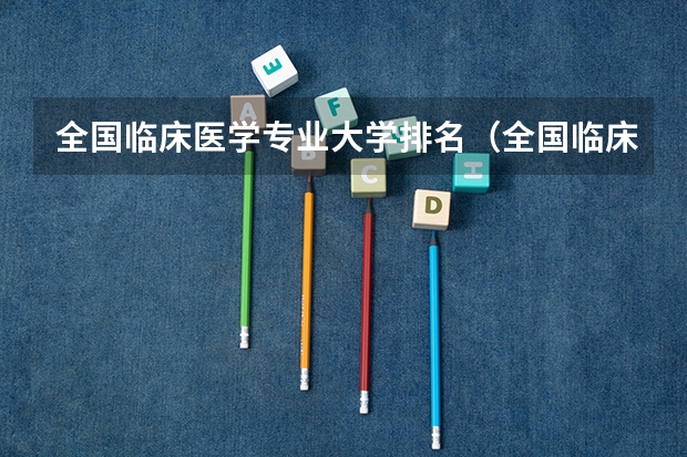 全国临床医学专业大学排名（全国临床医学大学排名一览表）