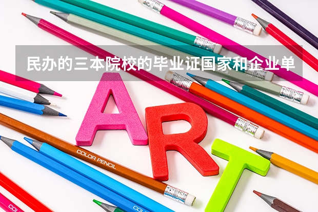 民办的三本院校的毕业证国家和企业单位承认吗