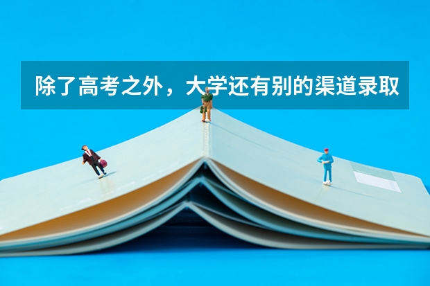 除了高考之外，大学还有别的渠道录取新生吗？
