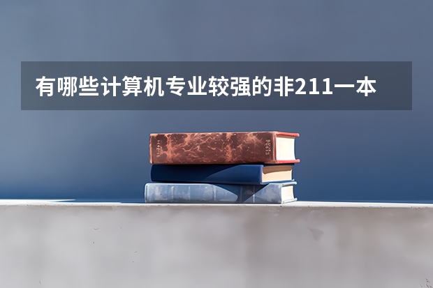 有哪些计算机专业较强的非211一本大学