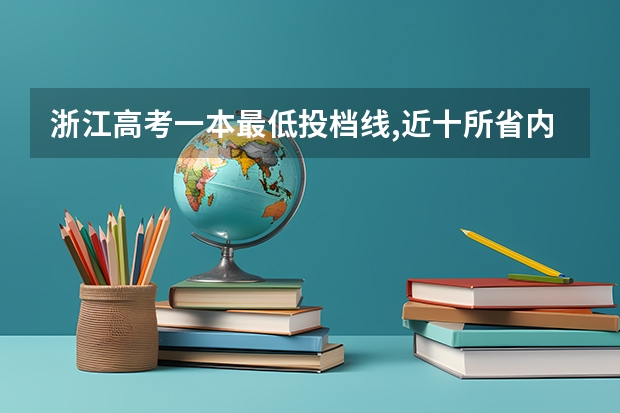浙江高考一本最低投档线,近十所省内高校第一批分数线走高(温州理工学院分数线)