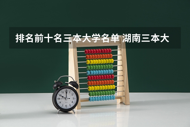 排名前十名三本大学名单 湖南三本大学排名榜