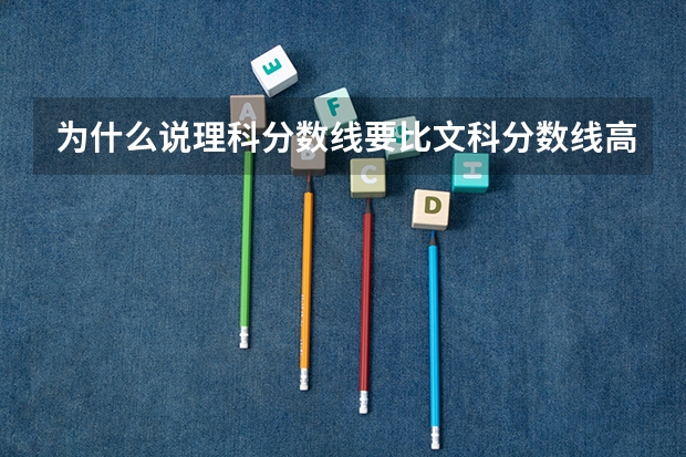 为什么说理科分数线要比文科分数线高？
