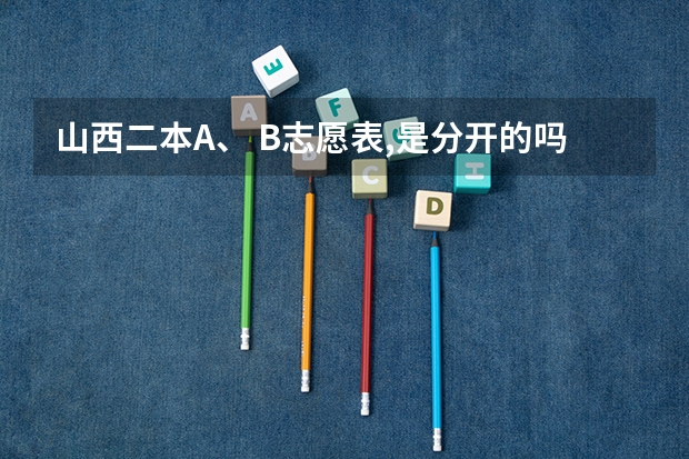 山西二本A、 B志愿表,是分开的吗？