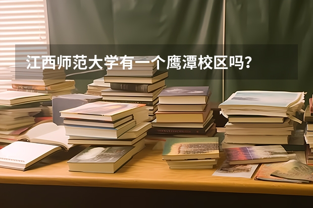 江西师范大学有一个鹰潭校区吗?