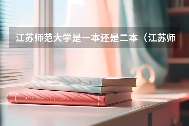 江苏师范大学是一本还是二本（江苏师范大学是几本 是一本还是二本？）