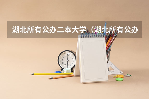 湖北所有公办二本大学（湖北所有公办二本大学名单）（湖北省所有二本公办大学排名）
