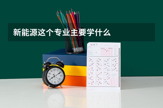 新能源这个专业主要学什么