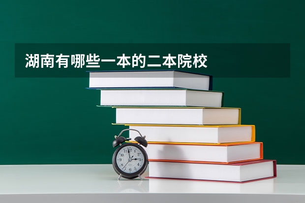 湖南有哪些一本的二本院校