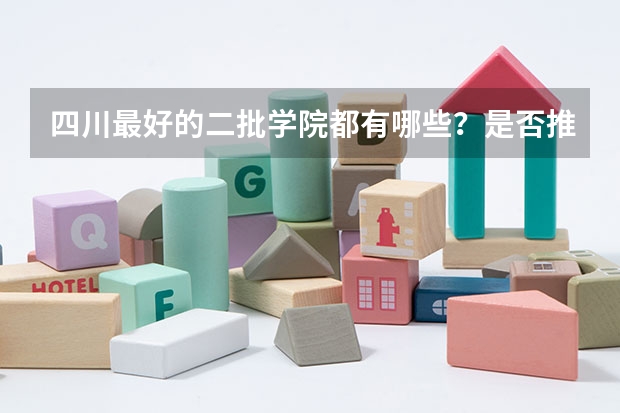 四川最好的二批学院都有哪些？是否推荐去这些学校就读？