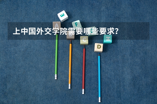 上中国外交学院需要哪些要求？
