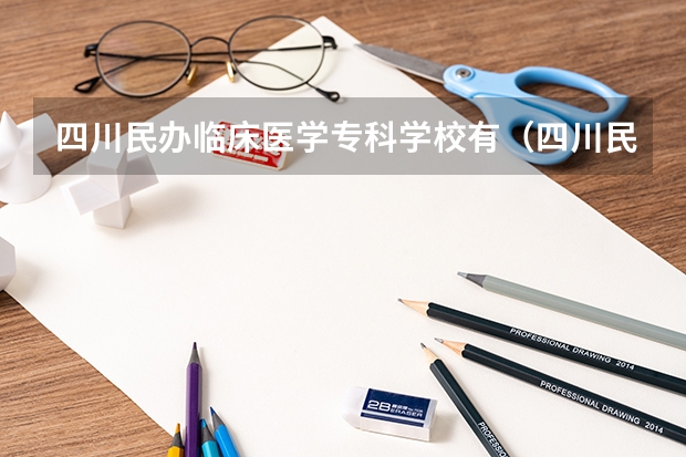四川民办临床医学专科学校有（四川民办口碑不错的大专院校）