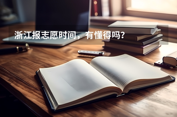 浙江报志愿时间，有懂得吗？