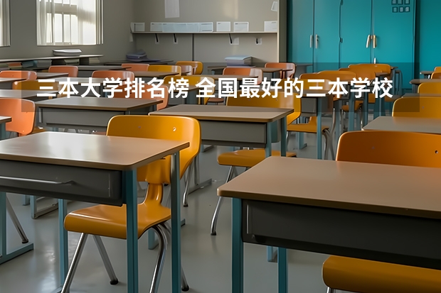 三本大学排名榜 全国最好的三本学校（全国最好的民办本科大学排名）