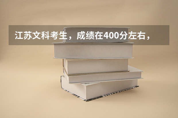 江苏文科考生，成绩在400分左右，上什么学校？